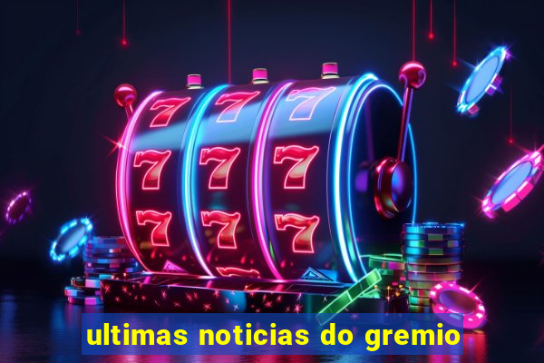 ultimas noticias do gremio